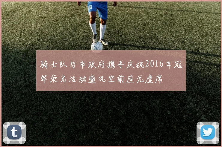 骑士队与市政府携手庆祝2016年冠军荣光活动盛况空前座无虚席