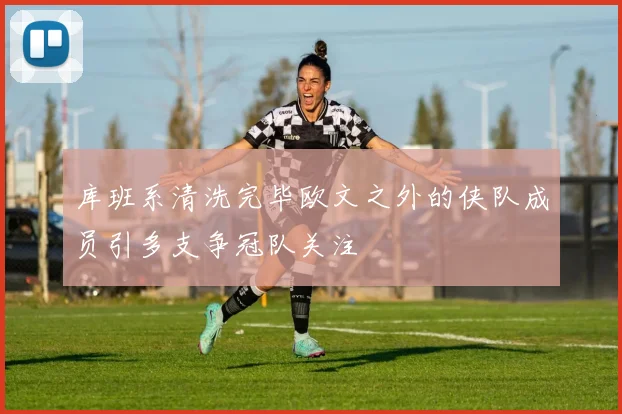库班系清洗完毕欧文之外的侠队成员引多支争冠队关注